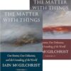 The The Matter With Things: Our Brains, Our Delusions, and the Unmaking of the World