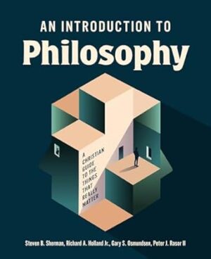 Introduction to Philosophy: A Christian Guide to the Things that Really Matter