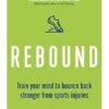 Rebound: Train Your Mind to Bounce Back Stronger from Sports Injuries