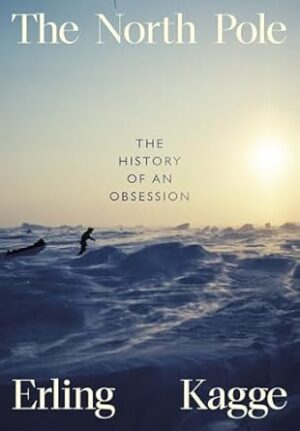 The North Pole: The History of an Obsession