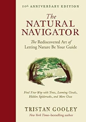 The Natural Navigator, Tenth Anniversary Edition: The Rediscovered Art of Letting Nature Be Your Guide
