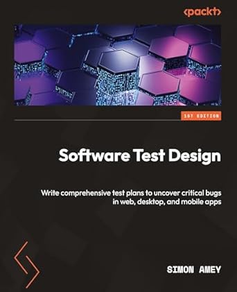 Software Test Design: Write comprehensive test plans to uncover critical bugs in web, desktop, and mobile apps
