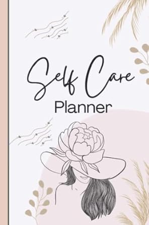 Self Care Planner for Women: 2023 Self-Care Journal - 2023 Calendar - Daily schedule - To-Dos - Water Tracker - Daily Affirmations