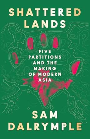 Shattered Lands: Five Partitions and the Making of Modern Asia