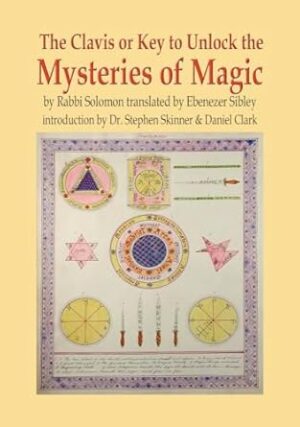 The Clavis or Key to Unlock the Mysteries of Magic: By Rabbi Solomon Translated by Ebenezer Sibley