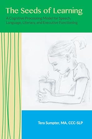 The Seeds of Learning: A Cognitive Processing Model for Speech, Language, Literacy, and Executive Functioning