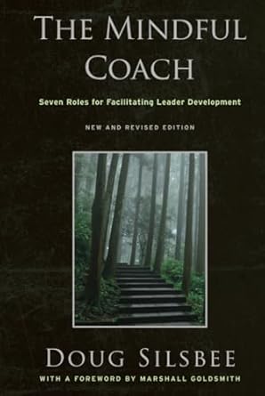 The Mindful Coach: Seven Roles for Facilitating Leader Development