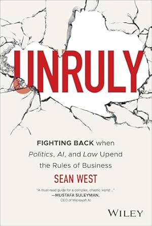 Unruly: Fighting Back when Politics, AI, and Law Upend the Rules of Business