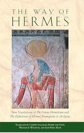 The Way of Hermes: New Translations of the Corpus Hermeticum and the Definitions of Hermes Trismegistus to Asclepius