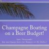 Champagne Boating on a Beer Budget!: Save Thousands! Buy and Equip Boats for Pennies on the Dollar!