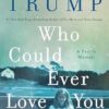 Who Could Ever Love You: A Family Memoir