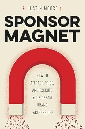 Sponsor Magnet: How to Attract, Price, & Execute Your Dream Brand Partnerships
