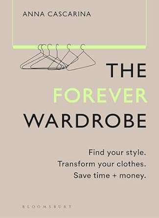 The Forever Wardrobe: Find your style. Transform your clothes. Save time and money.