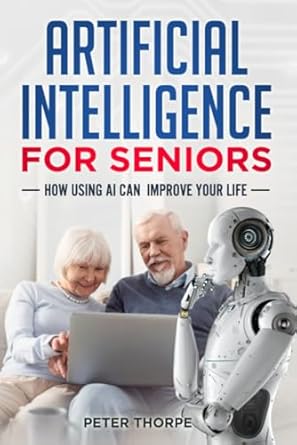 ARTIFICIAL INTELLIGENCE FOR SENIORS: HOW USING AI CAN IMPROVE YOUR LIFE