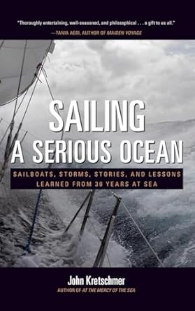 Sailing a Serious Ocean: Sailboats, Storms, Stories and Lessons Learned from 30 Years at Sea