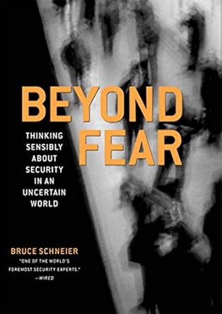 Beyond Fear: Thinking Sensibly About Security in an Uncertain World