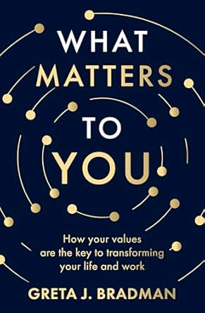 What Matters to You: How your values are the key to transforming your life and work, perfect for readers of Brene Brown, Julia Baird and Brianna Wiest