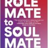 Role Mate to Soul Mate: The Seven Secrets to Lifelong Love