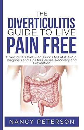 THE DIVERTICULITIS GUIDE TO LIVE PAIN FREE: Diverticulitis Diet Plan, Foods to Eat & Avoid, Diagnosis and Tips for Causes, Recovery and Prevention
