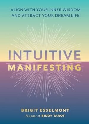Intuitive Manifesting: Align with Your Inner Wisdom and Attract Your Dream Life