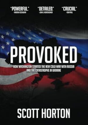 Provoked: How Washington Started the New Cold War with Russia and the Catastrophe in Ukraine