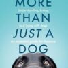 More Than Just A Dog: Understanding, loving and living with dogs. An essential guide for humans.