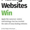 Making Websites Win: Apply the Customer-Centric Methodology That Has Doubled the Sales of Many Leading Websites