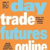 Day Trade Futures Online: Build, Test and Trade a Winning System