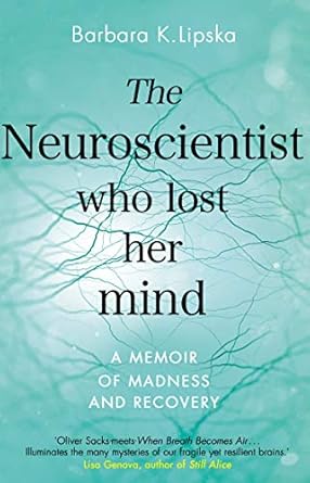 The Neuroscientist Who Lost Her Mind: A Memoir of Madness and Recovery