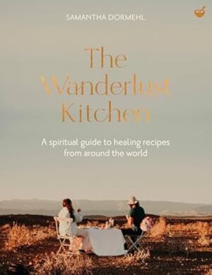 The Wanderlust Kitchen: A spiritual guide to healing recipes from around the world