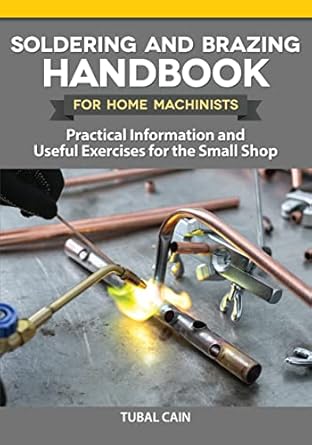 Soldering and Brazing Handbook for Home Machinists: Practical Information and Useful Exercises for the Small Shop (Fox Chapel Publishing) Metalworking - Learn Efficient, Affordable Ways to Join Metal