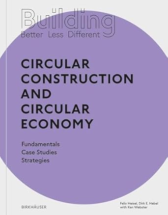 Building Better - Less - Different: Circular Construction and Circular Economy: Fundamentals, Case Studies, Strategies