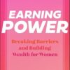 Earning Power: Breaking Barriers and Building Wealth for Women
