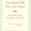 Too Soon Old, Too Late Smart: Thirty true things you need to know now
