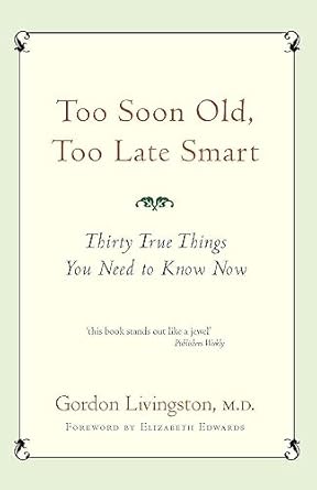 Too Soon Old, Too Late Smart: Thirty true things you need to know now