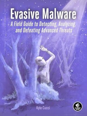 Evasive Malware: A Field Guide to Detecting, Analyzing, and Defeating Advanced Threats