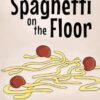 This Is Not A Kid's Book: Spaghetti On The Floor