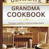 THE ULTIMATE GRANDMA COOKBOOK: Timeless Comfort Food For Every Home