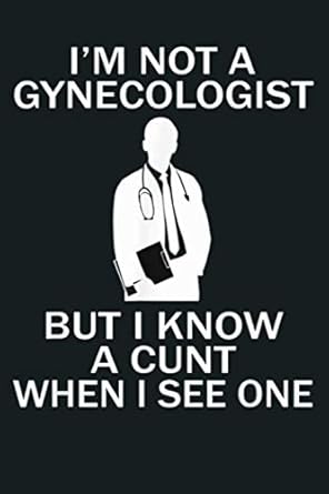 I M Not A Gynecologist But I Know A Cunt When I See One: Notebook Planner - 6x9 inch Daily Planner Journal, To Do List Notebook, Daily Organizer, 114 Pages