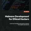 Malware Development for Ethical Hackers: Learn how to develop various types of malware to strengthen cybersecurity