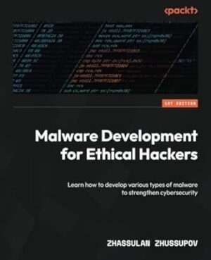 Malware Development for Ethical Hackers: Learn how to develop various types of malware to strengthen cybersecurity