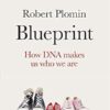 Blueprint: How DNA Makes Us Who We Are