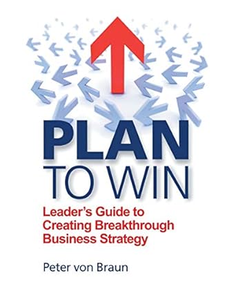 Plan to Win: Leader's Guide to Creating Breakthrough Business Strategy