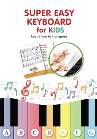 Super Easy Keyboard for Kids. Learn How to Transpose: Learn to Play 22 Simple Songs in Different Keys: 1