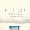 Silence: The Power of Quiet in a World Full of Noise