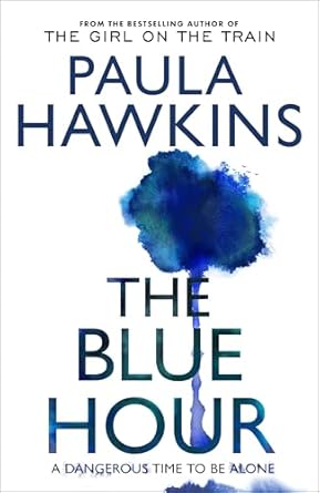 The Blue Hour: The addictive Sunday Times bestselling psychological thriller from the author of The Girl on the Train