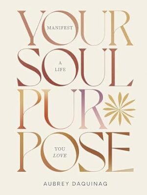 Your Soul Purpose: Manifest a Life You Love