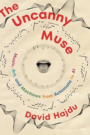 The Uncanny Muse: Music, Art, and Machines from Automata to AI