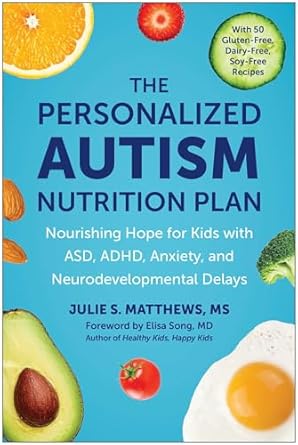 The Personalized Autism Nutrition Plan: Nourishing Hope for Kids with ASD, ADHD, Anxiety, and Neurodevelopmental Delays