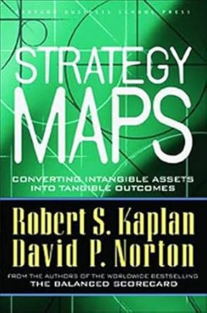 Strategy Maps: Converting Intangible Assets into Tangible Outcomes